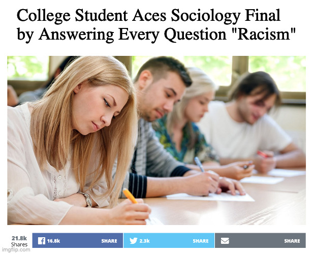 Seems Legit ;) | College Student Aces Sociology Final 
by Answering Every Question "Racism" | image tagged in college exam | made w/ Imgflip meme maker