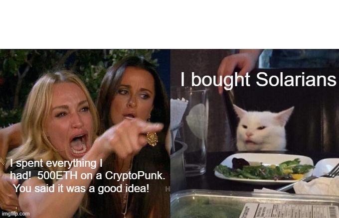 Woman Yelling At Cat Meme | I bought Solarians; I spent everything I had!  500ETH on a CryptoPunk.  You said it was a good idea! | image tagged in solarians,cryptocurrency,solana,ethereum,cryptopunks | made w/ Imgflip meme maker