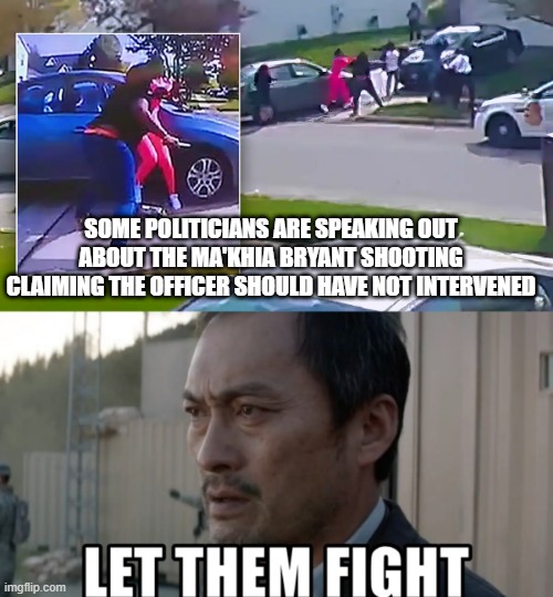 Fight On | SOME POLITICIANS ARE SPEAKING OUT ABOUT THE MA'KHIA BRYANT SHOOTING CLAIMING THE OFFICER SHOULD HAVE NOT INTERVENED | image tagged in politicians suck | made w/ Imgflip meme maker