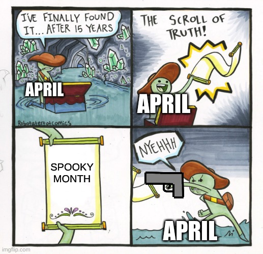 April No Like Spooky Month | APRIL; APRIL; SPOOKY MONTH; APRIL | image tagged in memes,the scroll of truth | made w/ Imgflip meme maker