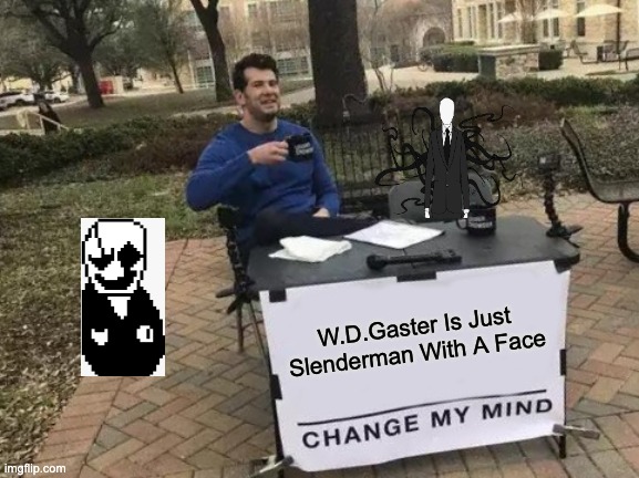 Change My Mind | W.D.Gaster Is Just Slenderman With A Face | image tagged in memes,change my mind | made w/ Imgflip meme maker