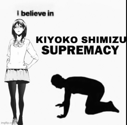 Kiyoko Supremacy | image tagged in haikyuu | made w/ Imgflip meme maker