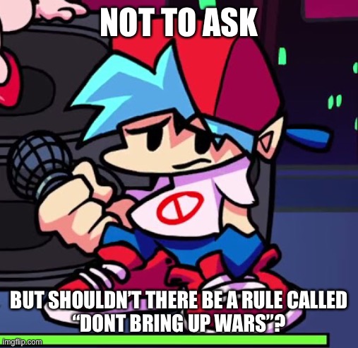 Depressed Boyfriend | NOT TO ASK; BUT SHOULDN’T THERE BE A RULE CALLED
“DONT BRING UP WARS”? | image tagged in depressed boyfriend | made w/ Imgflip meme maker