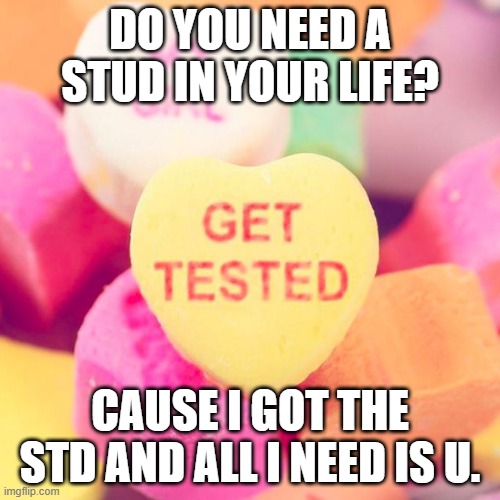 Get Tested | DO YOU NEED A STUD IN YOUR LIFE? CAUSE I GOT THE STD AND ALL I NEED IS U. | image tagged in std test | made w/ Imgflip meme maker