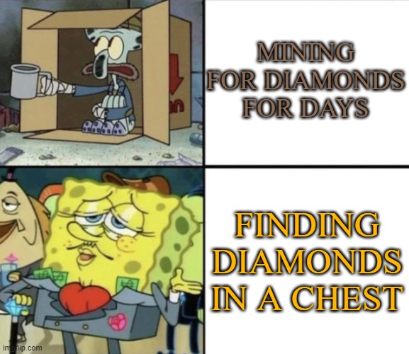 True, true | MINING FOR DIAMONDS FOR DAYS; FINDING DIAMONDS IN A CHEST | image tagged in poor squidward vs rich spongebob,minecraft,diamond | made w/ Imgflip meme maker