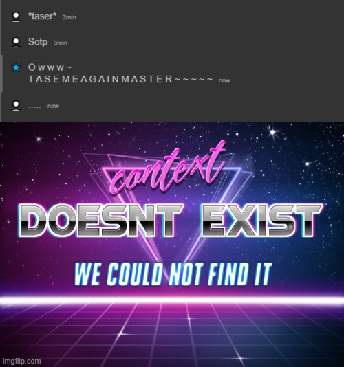 IM SO BOREDDDDDD LMAOOOOO | image tagged in context doesnt exist | made w/ Imgflip meme maker