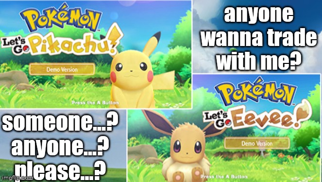 game exclusives suck, amirite? | anyone wanna trade with me? someone...? anyone...? please...? | image tagged in pikachu,eevee,trade offer | made w/ Imgflip meme maker