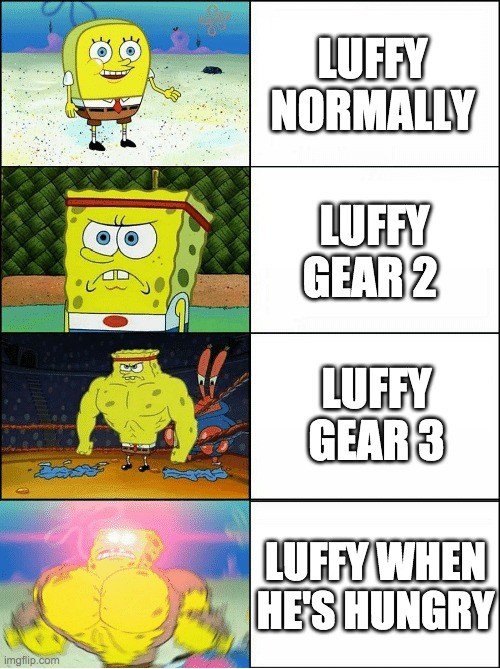 Luffy be like | LUFFY NORMALLY; LUFFY GEAR 2; LUFFY GEAR 3; LUFFY WHEN HE'S HUNGRY | image tagged in sponge finna commit muder | made w/ Imgflip meme maker