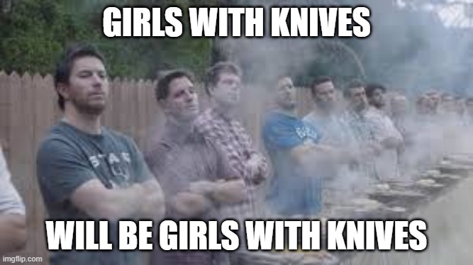 Gillette | GIRLS WITH KNIVES; WILL BE GIRLS WITH KNIVES | image tagged in gillette | made w/ Imgflip meme maker