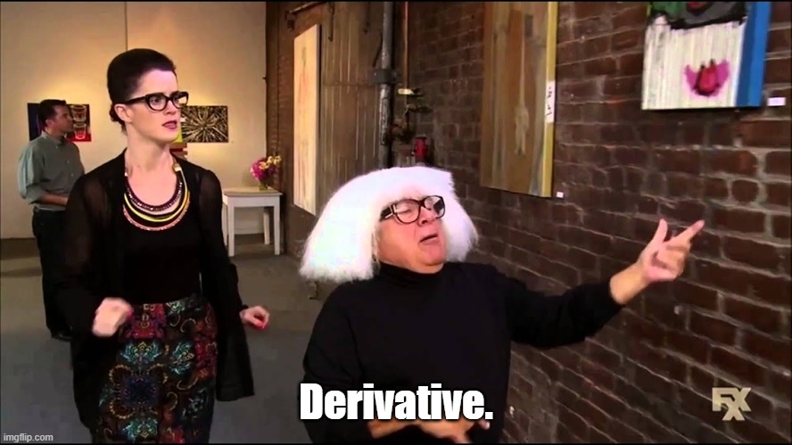 Danny devito explains art | Derivative. | image tagged in danny devito explains art | made w/ Imgflip meme maker