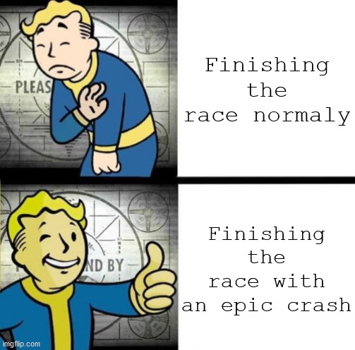 Fallout Drake | Finishing the race normaly Finishing the race with an epic crash | image tagged in fallout drake | made w/ Imgflip meme maker