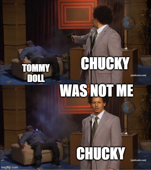 Who Killed Hannibal Meme | CHUCKY; TOMMY
DOLL; WAS NOT ME; CHUCKY | image tagged in memes,who killed hannibal | made w/ Imgflip meme maker