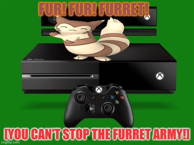 Next: furret will take over the xbox! | FUR! FUR! FURRET! [YOU CAN'T STOP THE FURRET ARMY!] | image tagged in xbox one,furret,video games,pokemon,furret invasion | made w/ Imgflip meme maker