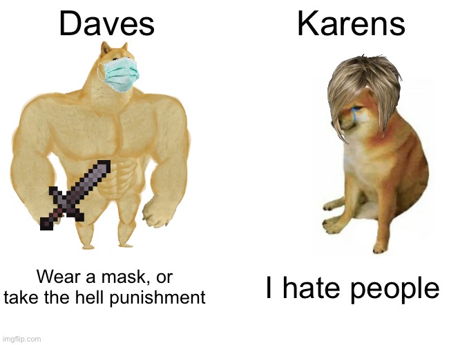 Anti Karen | Daves; Karens; Wear a mask, or take the hell punishment; I hate people | image tagged in memes,buff doge vs cheems,anti karen,daves | made w/ Imgflip meme maker