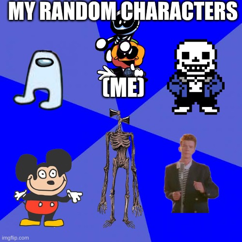My Random Character's | MY RANDOM CHARACTERS; (ME) | image tagged in memes,blank blue background | made w/ Imgflip meme maker
