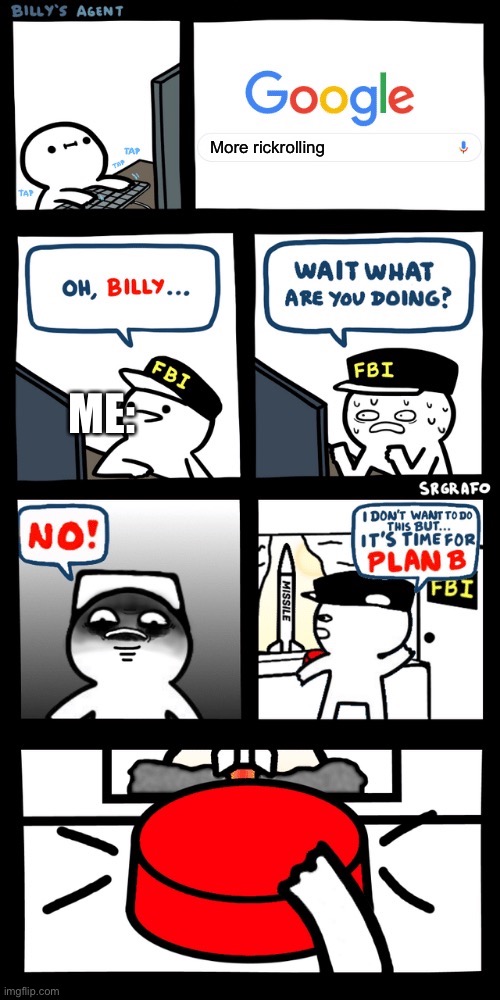 Billy’s FBI agent plan B | More rickrolling ME: | image tagged in billy s fbi agent plan b | made w/ Imgflip meme maker