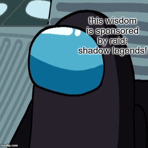 this wisdom is sponsored by raid: shadow legends! | made w/ Imgflip meme maker
