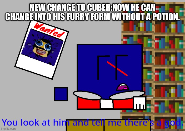 Cuber you look at him and tell me there's a god. | NEW CHANGE TO CUBER:NOW HE CAN CHANGE INTO HIS FURRY FORM WITHOUT A POTION. | image tagged in cuber you look at him and tell me there's a god | made w/ Imgflip meme maker