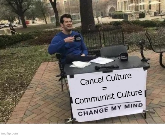 Change My Mind Cancel Culture = Communist Culture | image tagged in change my mind cancel culture communist culture | made w/ Imgflip meme maker