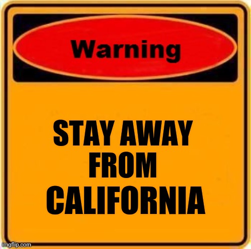 Warning Sign Meme | STAY AWAY
FROM CALIFORNIA | image tagged in memes,warning sign | made w/ Imgflip meme maker
