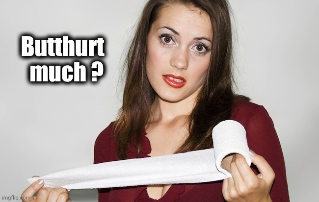 Butthurt bad?,,, | Butthurt
    much ? | image tagged in butthurt bad | made w/ Imgflip meme maker