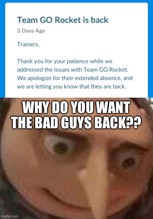 WHY DO YOU WANT THE BAD GUYS BACK?? | image tagged in gru meme | made w/ Imgflip meme maker