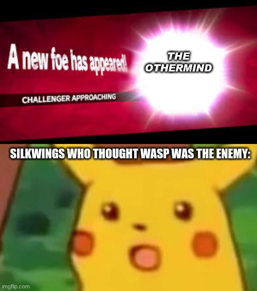 ruh roh | THE OTHERMIND; SILKWINGS WHO THOUGHT WASP WAS THE ENEMY: | image tagged in a new foe has apperared,memes,surprised pikachu,wings of fire | made w/ Imgflip meme maker