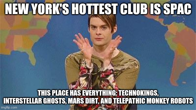 ELON HOSTS SNL | NEW YORK'S HOTTEST CLUB IS SPAC; THIS PLACE HAS EVERYTHING: TECHNOKINGS, INTERSTELLAR GHOSTS, MARS DIRT, AND TELEPATHIC MONKEY ROBOTS | image tagged in stefan snl,elon musk,doge,spacex,dogecoin,snl | made w/ Imgflip meme maker