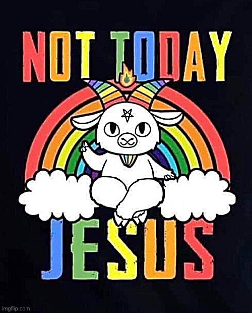 Cutest. Baphomet. Ever. | image tagged in not today jesus baphomet | made w/ Imgflip meme maker