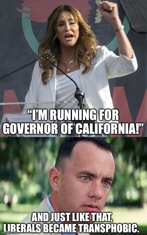 Liberals Are Like a Windsock, They Can Change Their Politics In a Blink of an Eye |  “I’M RUNNING FOR GOVERNOR OF CALIFORNIA!”; AND JUST LIKE THAT, LIBERALS BECAME TRANSPHOBIC. | image tagged in memes,and just like that,transphobic,liberal logic,stupid liberals | made w/ Imgflip meme maker