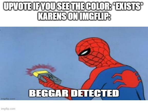 It's a trend not begging | UPVOTE IF YOU SEE THE COLOR: *EXISTS* 
KARENS ON IMGFLIP: | image tagged in imgflip trends | made w/ Imgflip meme maker