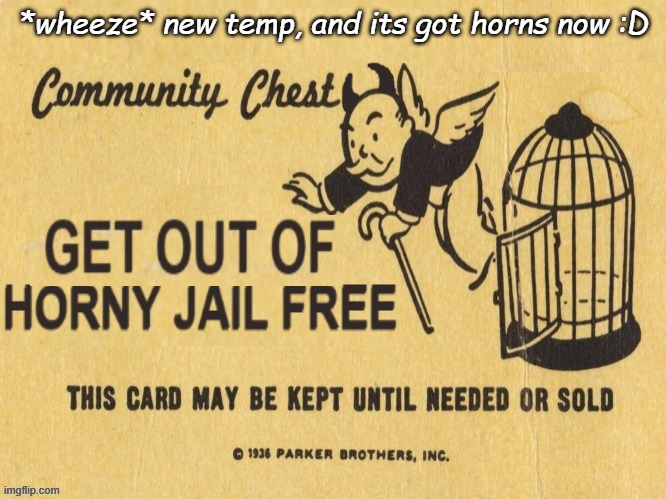 get out of horny jail free | *wheeze* new temp, and its got horns now :D | image tagged in get out of horny jail free | made w/ Imgflip meme maker