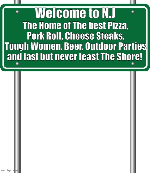 The Best of Jersey | Welcome to N.J; The Home of The best Pizza, Pork Roll, Cheese Steaks, Tough Women, Beer, Outdoor Parties and last but never least The Shore! | image tagged in pork roll,lisa payne,u r home realty,nj,new jersey memory page | made w/ Imgflip meme maker