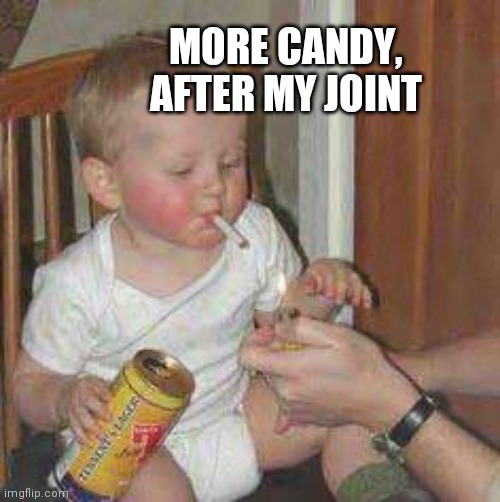 MORE CANDY, AFTER MY JOINT | made w/ Imgflip meme maker