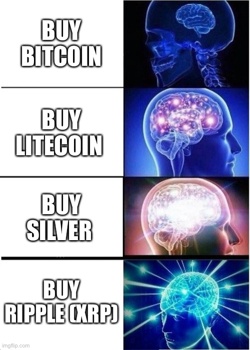 Expanding Brain | BUY BITCOIN; BUY LITECOIN; BUY SILVER; BUY RIPPLE (XRP) | image tagged in memes,expanding brain | made w/ Imgflip meme maker