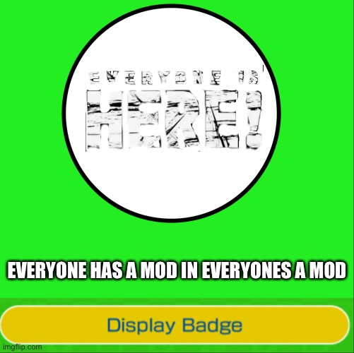 EVERYONE HAS A MOD IN EVERYONES A MOD | made w/ Imgflip meme maker