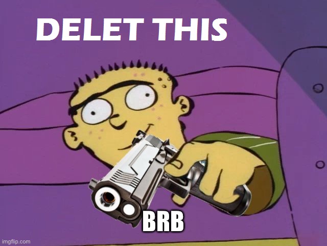 Ed Delet this | BRB | image tagged in ed delet this | made w/ Imgflip meme maker