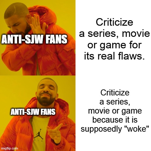 Anti-SJW | Criticize a series, movie or game for its real flaws. ANTI-SJW FANS; Criticize a series, movie or game because it is supposedly "woke"; ANTI-SJW FANS | image tagged in memes,drake hotline bling | made w/ Imgflip meme maker