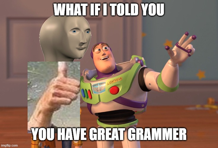 stonks | WHAT IF I TOLD YOU; YOU HAVE GREAT GRAMMER | image tagged in memes,x x everywhere | made w/ Imgflip meme maker