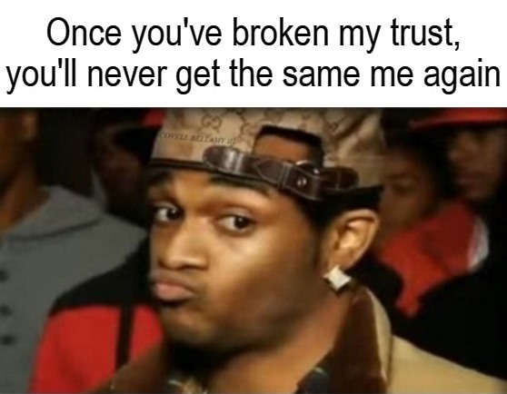 Broken Trust Never Get The Same Me Again Blank Meme Template