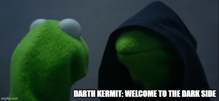 Evil Kermit | DARTH KERMIT: WELCOME TO THE DARK SIDE | image tagged in memes,evil kermit | made w/ Imgflip meme maker