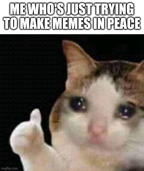ME WHO'S JUST TRYING TO MAKE MEMES IN PEACE | made w/ Imgflip meme maker