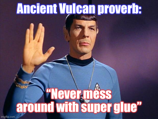 Better trek yourself | Ancient Vulcan proverb:; “Never mess around with super glue” | image tagged in spock live long and prosper | made w/ Imgflip meme maker