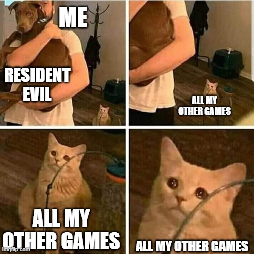 currently playing re7, waiting for re8 | ME; RESIDENT EVIL; ALL MY OTHER GAMES; ALL MY OTHER GAMES; ALL MY OTHER GAMES | image tagged in sad cat holding dog | made w/ Imgflip meme maker