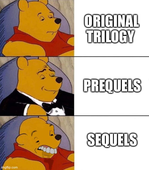 Does anyone like the sequels? (Star Wars) | ORIGINAL TRILOGY; PREQUELS; SEQUELS | image tagged in best better blurst,star wars | made w/ Imgflip meme maker