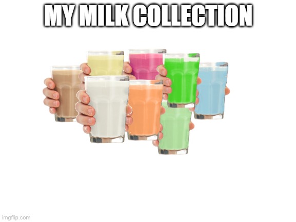 Collection O' Milk | image tagged in collection o' milk | made w/ Imgflip meme maker
