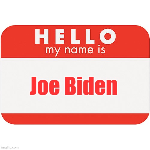 name tag | Joe Biden | image tagged in name tag | made w/ Imgflip meme maker