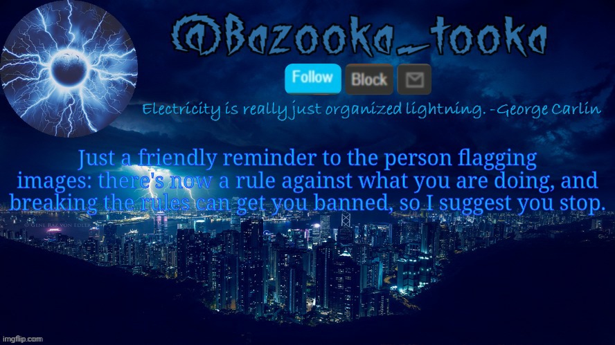 Bazooka's lightning temp | Just a friendly reminder to the person flagging images: there's now a rule against what you are doing, and breaking the rules can get you banned, so I suggest you stop. | image tagged in bazooka's lightning temp | made w/ Imgflip meme maker