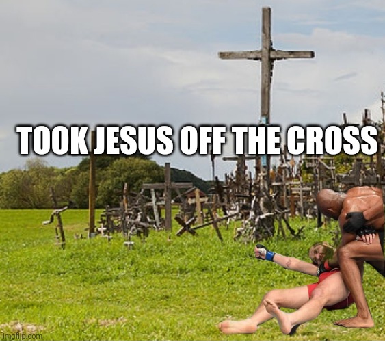 Ufc | TOOK JESUS OFF THE CROSS | image tagged in ufc,fight,knockout,jesus | made w/ Imgflip meme maker