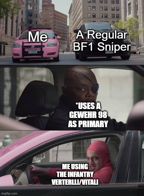 Me as a weird af Scout Main | A Regular BF1 Sniper; Me; *USES A GEWEHR 98 AS PRIMARY; ME USING THE INFANTRY VERTERLLI/VITALI | image tagged in filthy frank driving | made w/ Imgflip meme maker